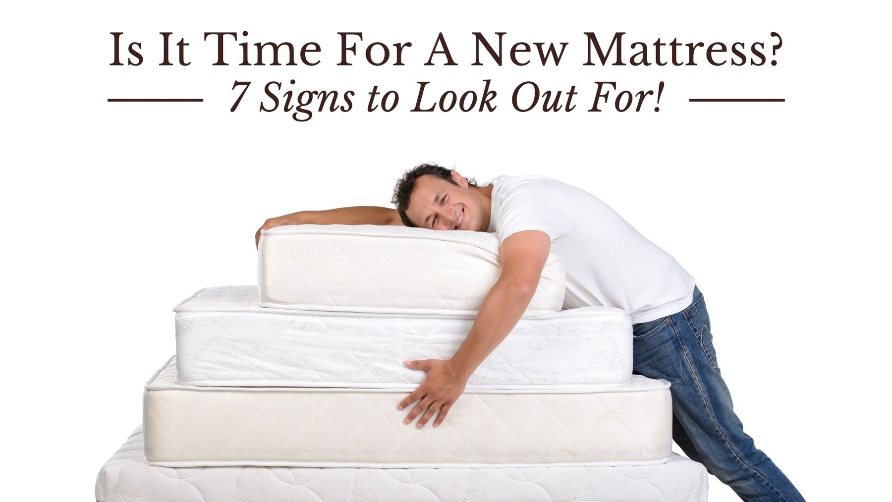 Is It Time For A New Mattress? 7 Signs to Look Out For!
